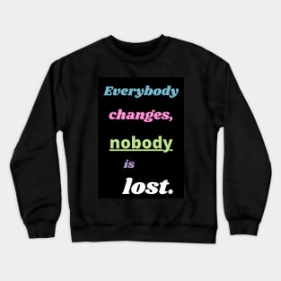 Everybody changes, nobody is lost mantra Crewneck Sweatshirt